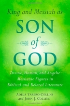 Cover art for King and Messiah as Son of God: Divine, Human, and Angelic Messianic Figures in Biblical and Related Literature