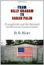 Cover art for From Billy Graham to Sarah Palin: Evangelicals and the Betrayal of American Conservatism