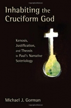 Cover art for Inhabiting the Cruciform God: Kenosis, Justification, and Theosis in Paul's Narrative Soteriology