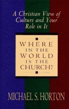 Cover art for Where in the World is the Church; A Christian View of Culture andYour Role in It