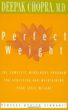 Cover art for Perfect Weight: The Complete Mind/Body Program for Achieving and Maintaining Your Ideal Weight (Perfect Health Library)