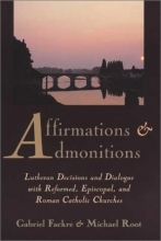 Cover art for Affirmations and Admonitions: Lutheran Decisions and Dialogue with Reformed, Episcopal, and Roman Catholic Churches