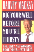 Cover art for Dig Your Well Before You're Thirsty: The Only Networking Book You'll Ever Need