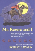 Cover art for Mr. Revere and I: Being an Account of certain Episodes in the Career of Paul Revere,Esq. as Revealed by his Horse