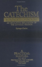 Cover art for The Catechism Explained: An Exhaustive Explanation of the Catholic Religion