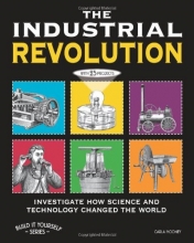 Cover art for The Industrial Revolution: Investigate How Science and Technology Changed the World with 25 Projects (Build It Yourself series)