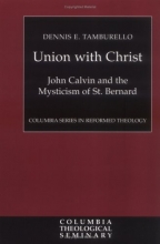 Cover art for Union with Christ: John Calvin and the Mysticism of St. Bernard (Columbia Series in Reformed Theology)