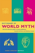 Cover art for Dictionary of World Myth: An A-Z Reference Guide to Gods, Goddesses, Heroes, Heroines and Fabulous Beasts