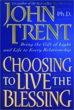 Cover art for Choosing to Live the Blessing: Bring the Gift of Light and Life to Every Relationship
