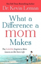 Cover art for What a Difference a Mom Makes: The Indelible Imprint a Mom Leaves on Her Son's Life
