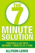 Cover art for The 7 Minute Solution: Creating a Life with Meaning 7 Minutes at a Time