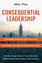 Cover art for Consequential Leadership: 15 Leaders Fighting for Our Cities, Our Poor, Our Youth and Our Culture