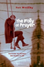 Cover art for The Folly of Prayer: Practicing the Presence and Absence of God