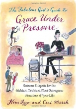 Cover art for The Fabulous Girl's Guide to Grace Under Pressure: Extreme Etiquette for the Stickiest, Trickiest, Most Outrageous Situations of Your Life