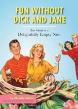 Cover art for Fun without Dick and Jane: A Guide to Your Delightfully Empty Nest
