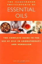 Cover art for The Illustrated Encyclopedia of Essential Oils: The Complete Guide to the Use of Oils in Aromatherapy & Herbalism