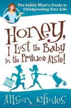 Cover art for Honey, I Lost the Baby in the Produce Aisle!: The Safety Mom's Guide to Childproofing Your Life