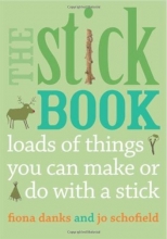 Cover art for The Stick Book: Loads of Things You Can Make or Do with  a Stick