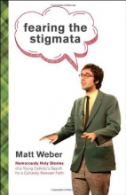 Cover art for Fearing the Stigmata: Humorously Holy Stories of a Young Catholic's Search for a Culturally Relevant Faith