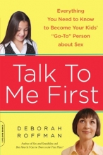 Cover art for Talk to Me First: Everything You Need to Know to Become Your Kids' "Go-To" Person about Sex