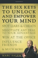 Cover art for The Six Keys to Unlock and Empower Your Mind: Spot Liars & Cheats, Negotiate Any Deal to Your Advantage, Win at the Office, Influence Friends, & Much More