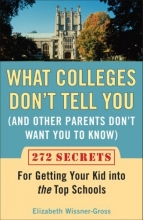 Cover art for What Colleges Don't Tell You (And Other Parents Don't Want You to Know): 272 Secrets for Getting Your Kid into the Top Schools