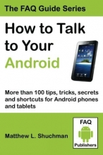 Cover art for How to Talk to Your Android: More than 100 tips, tricks, secrets and shortcuts for Android phones and tablets