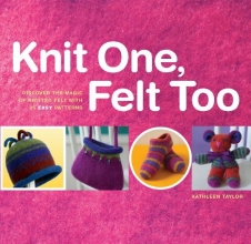 Cover art for Knit One, Felt Too: Discover the Magic of Knitted Felt with 25 Easy Patterns