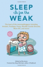 Cover art for Sleep Is for the Weak: The Best of the Mommybloggers Including Amalah, Finslippy, Fussy, Woulda Coulda Shoulda, Mom-101, and More! (BlogHer Books)