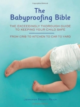 Cover art for Babyproofing Bible: The Exceedingly Thorough Guide to Keeping Your Child Safe From Crib to Kitchen to Car to Yard
