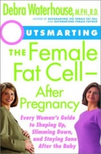 Cover art for Outsmarting the Female Fat Cell After Pregnancy: Every Woman's Guide to Shaping Up, Slimming Down, and Staying Sane After the Baby