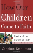 Cover art for How Our Children Come to Faith (Basics of the Faith) (Basics of the Reformed Faith)