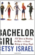 Cover art for Bachelor Girl: 100 Years of Breaking the Rules--a Social History of Living Single