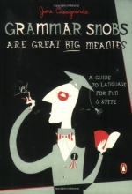 Cover art for Grammar Snobs Are Great Big Meanies: A Guide to Language for Fun and Spite