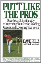 Cover art for Putt Like the Pros: Dave Pelz's Scientific Way to Improving Your Stroke, Reading Greens, and Lowering Your Score