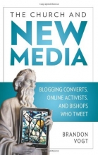 Cover art for The Church and New Media: Blogging Converts, Online Activists, and Bishops Who Tweet