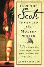 Cover art for How The Scots Invented the Modern World: The True Story of How Western Europe's Poorest Nation Created Our World & Everything in It