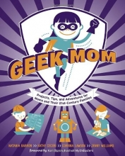 Cover art for Geek Mom: Projects, Tips, and Adventures for Moms and Their 21st-Century Families