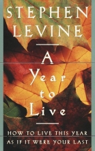 Cover art for A Year to Live : How to Live This Year As If It Were Your Last