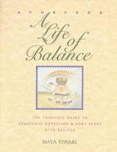 Cover art for Ayurveda: A Life of Balance: The Complete Guide to Ayurvedic Nutrition & Body Types with Recipes