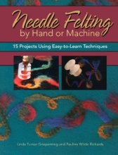 Cover art for Needle Felting by Hand or Machine: 15 Projects Using Easy-to-Learn Techniques