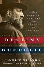 Cover art for Destiny of the Republic: A Tale of Madness, Medicine and the Murder of a President