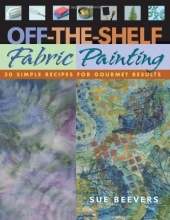 Cover art for Off-The-Shelf Fabric Painting: 30 Simple Recipes for Gourmet Results