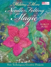 Cover art for Making More Needle-Felting Magic: New Techniques, Creative Projects