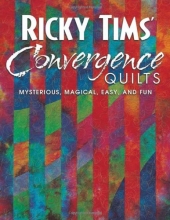 Cover art for Ricky Tims' Convergence Quilts: Mysterious, Magical, Easy, and Fun