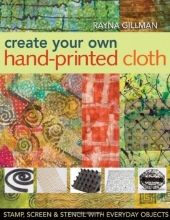 Cover art for Create Your Own Hand-Printed Cloth: Stamp, Screen & Stencil with Everyday Objects