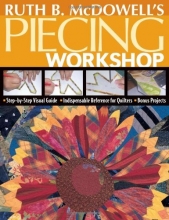 Cover art for Ruth B. McDowell's Piecing Workshop: Step-by-Step Visual Guide Indispensable Reference for Quilters Bonus Projects