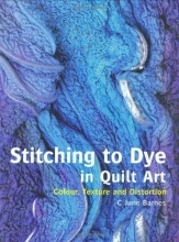 Cover art for Stitching to Dye in Quilt Art: Colour, Texture and Distortion