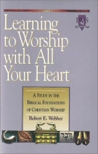 Cover art for Learning to Worship with All Your Heart: A Study in the Biblical Foundations of Christian Worship
