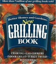 Cover art for Better Homes and Gardens New Grilling Book: Charcoal, Gas, Smokers, Indoor Grills, Turkey Fryers, Rotisseries